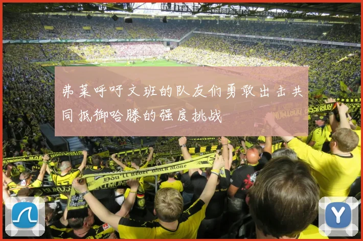 弗莱呼吁文班的队友们勇敢出击共同抵御哈滕的强度挑战
