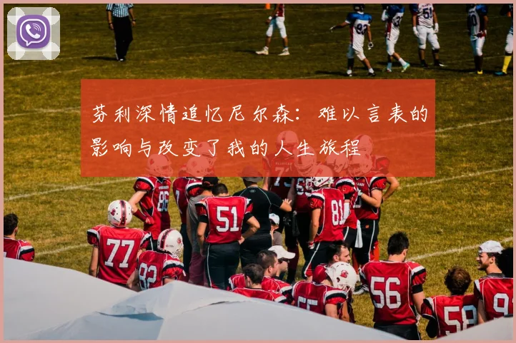 芬利深情追忆尼尔森：难以言表的影响与改变了我的人生旅程
